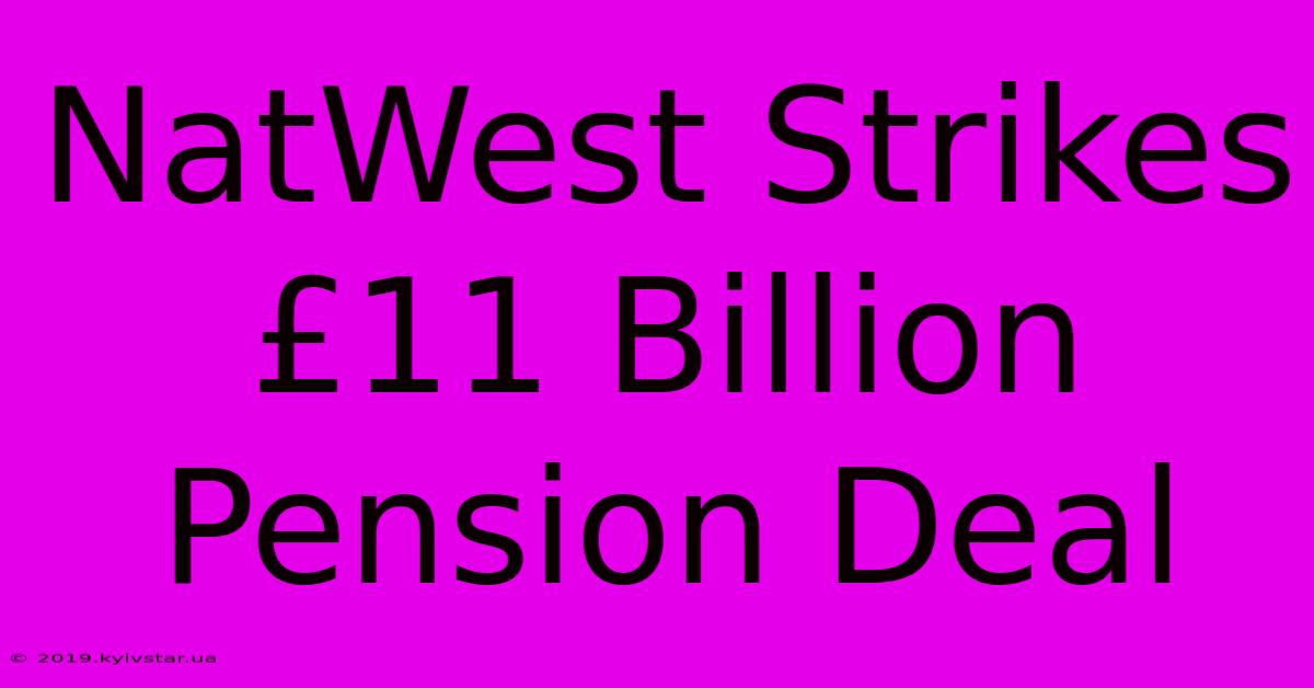 NatWest Strikes £11 Billion Pension Deal 