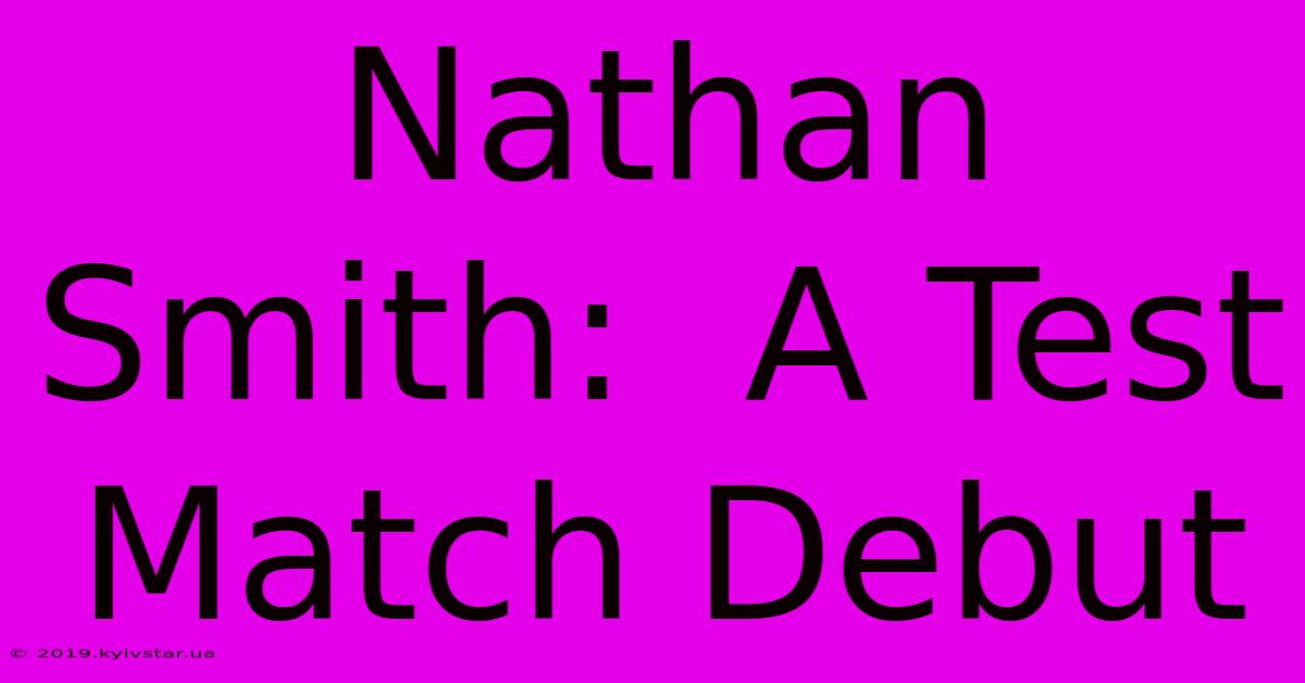 Nathan Smith:  A Test Match Debut