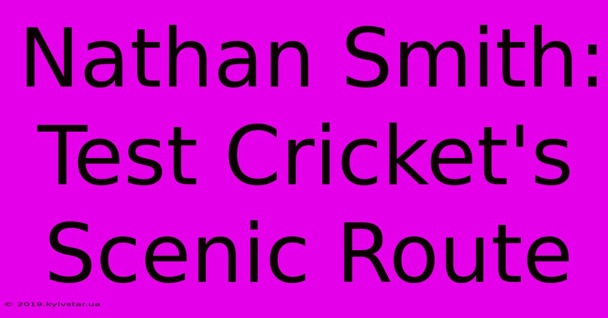 Nathan Smith: Test Cricket's Scenic Route