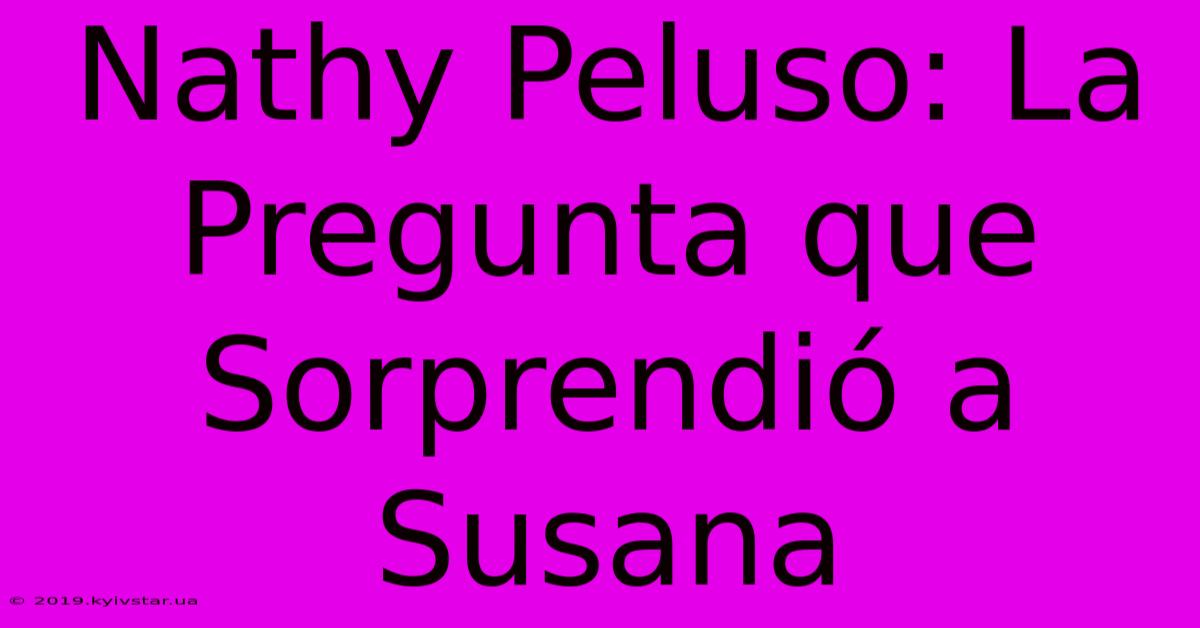 Nathy Peluso: La Pregunta Que Sorprendió A Susana 