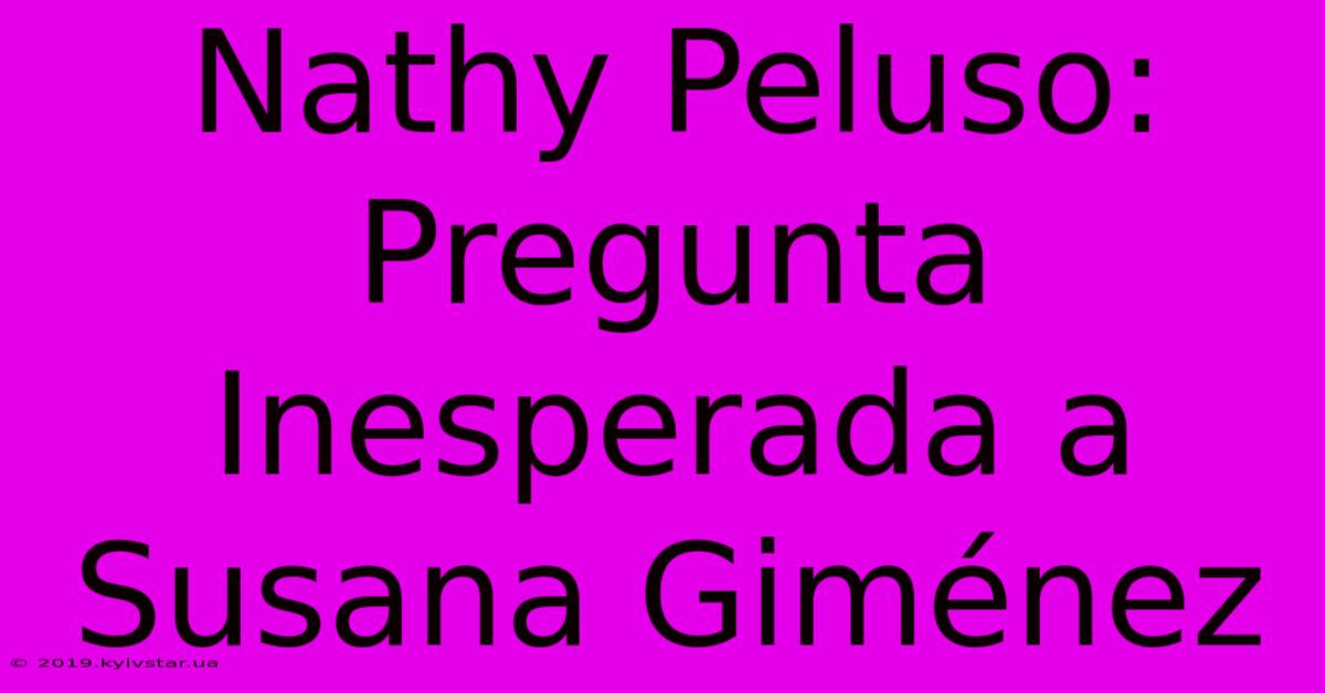 Nathy Peluso: Pregunta Inesperada A Susana Giménez