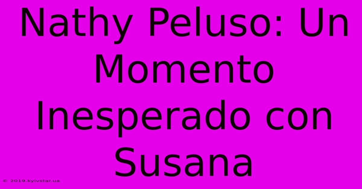 Nathy Peluso: Un Momento Inesperado Con Susana