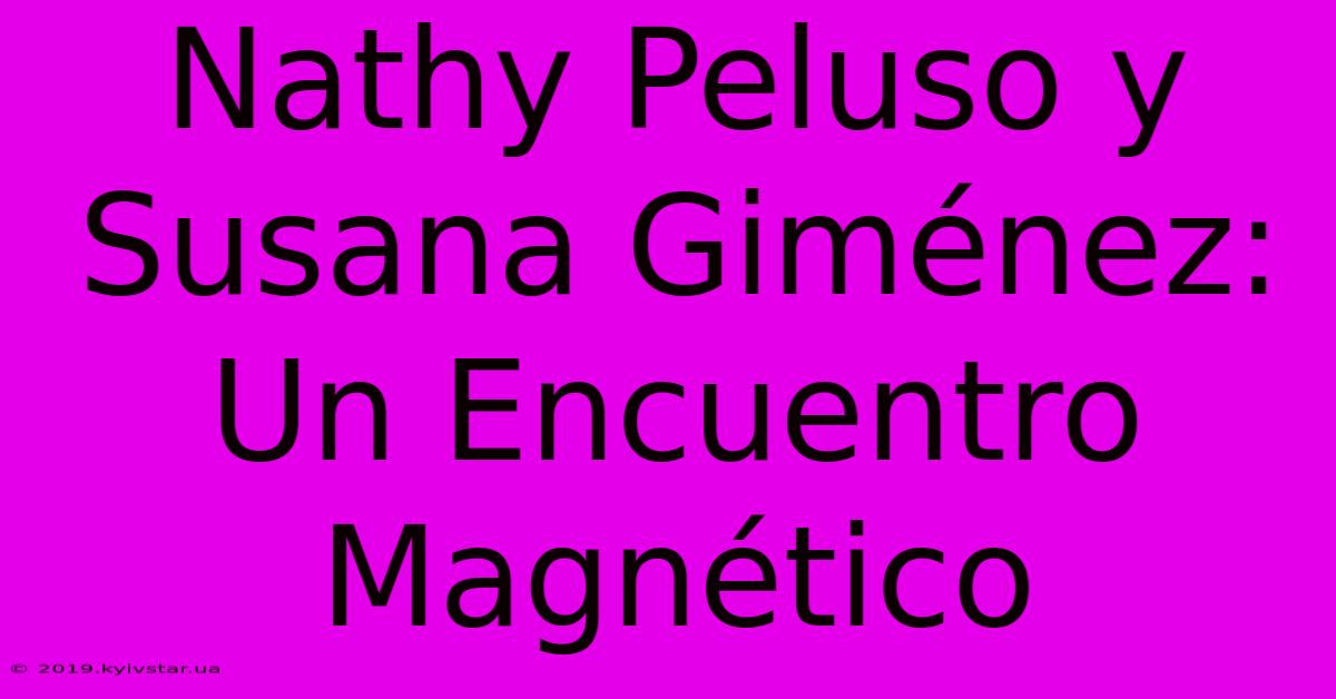 Nathy Peluso Y Susana Giménez: Un Encuentro Magnético