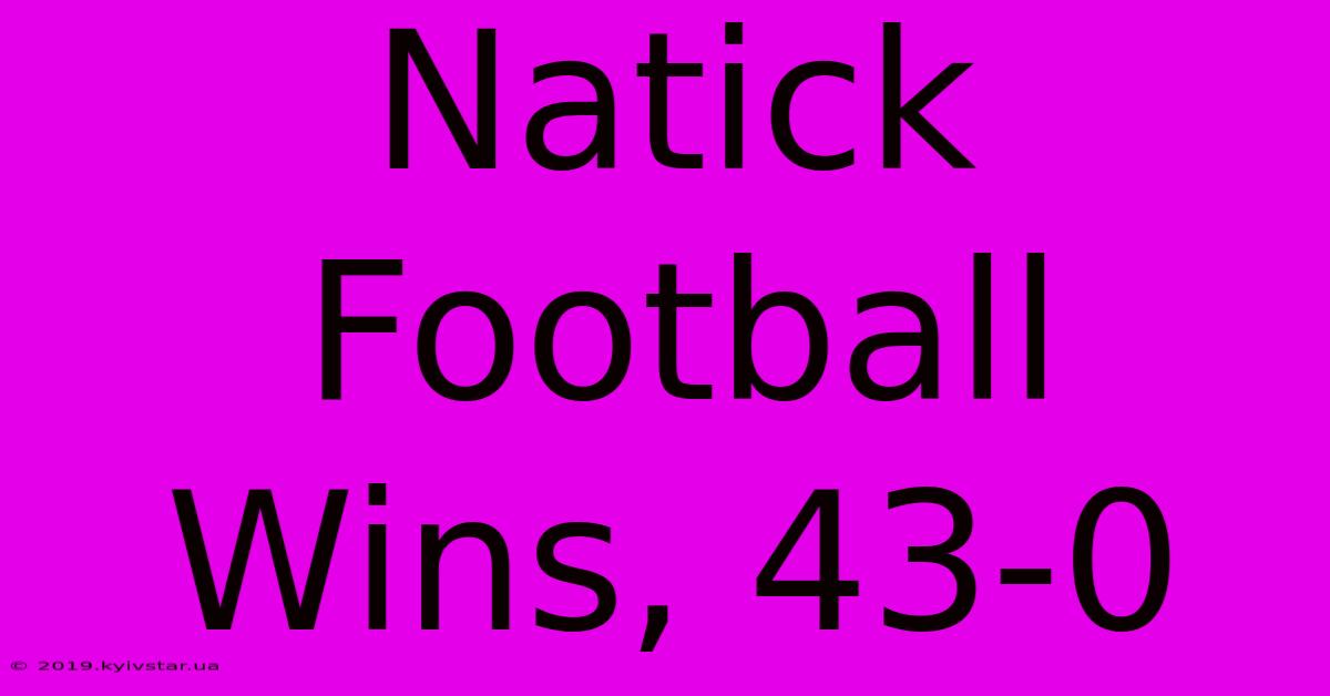 Natick Football Wins, 43-0