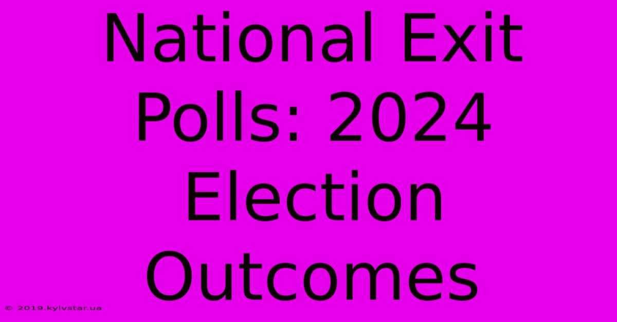 National Exit Polls: 2024 Election Outcomes