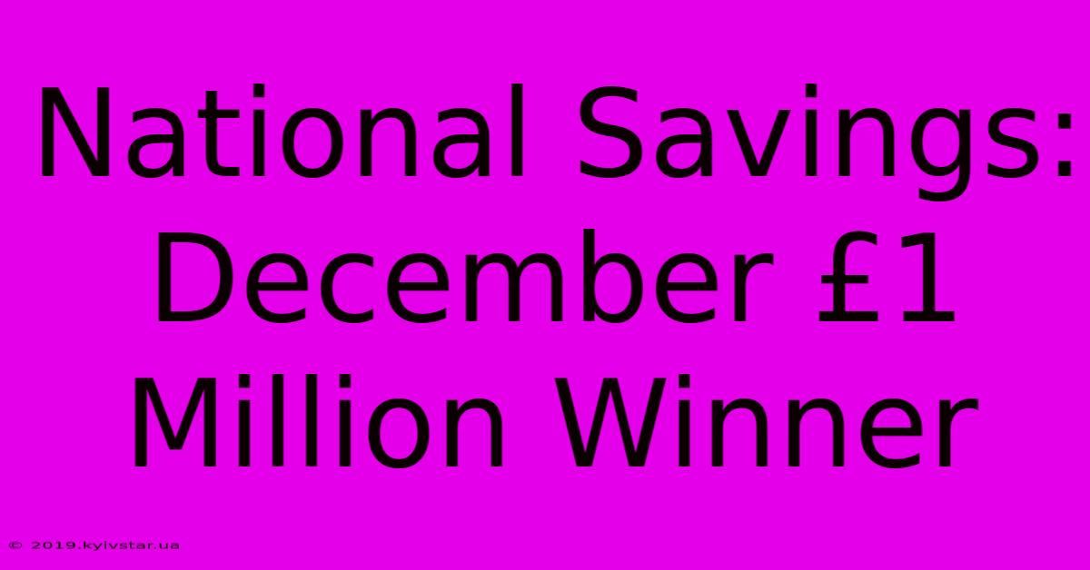 National Savings: December £1 Million Winner