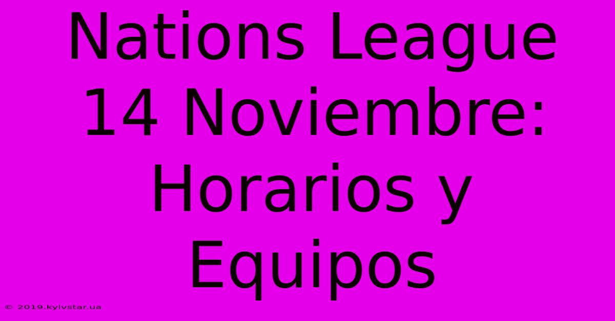 Nations League 14 Noviembre: Horarios Y Equipos