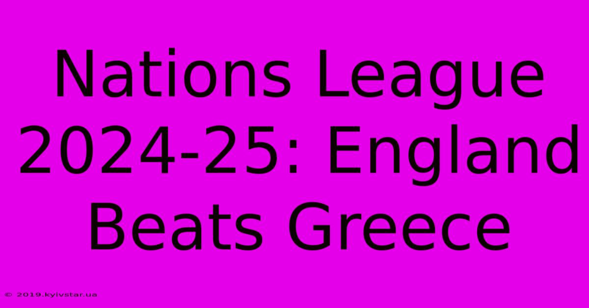 Nations League 2024-25: England Beats Greece 