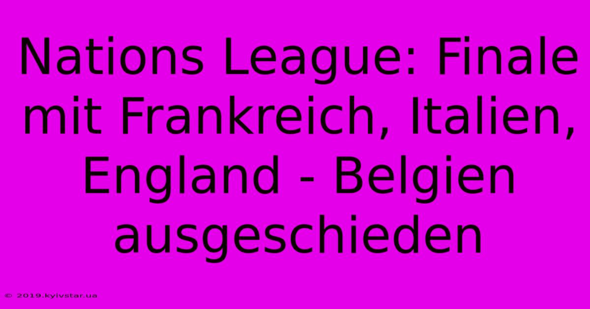 Nations League: Finale Mit Frankreich, Italien, England - Belgien Ausgeschieden 