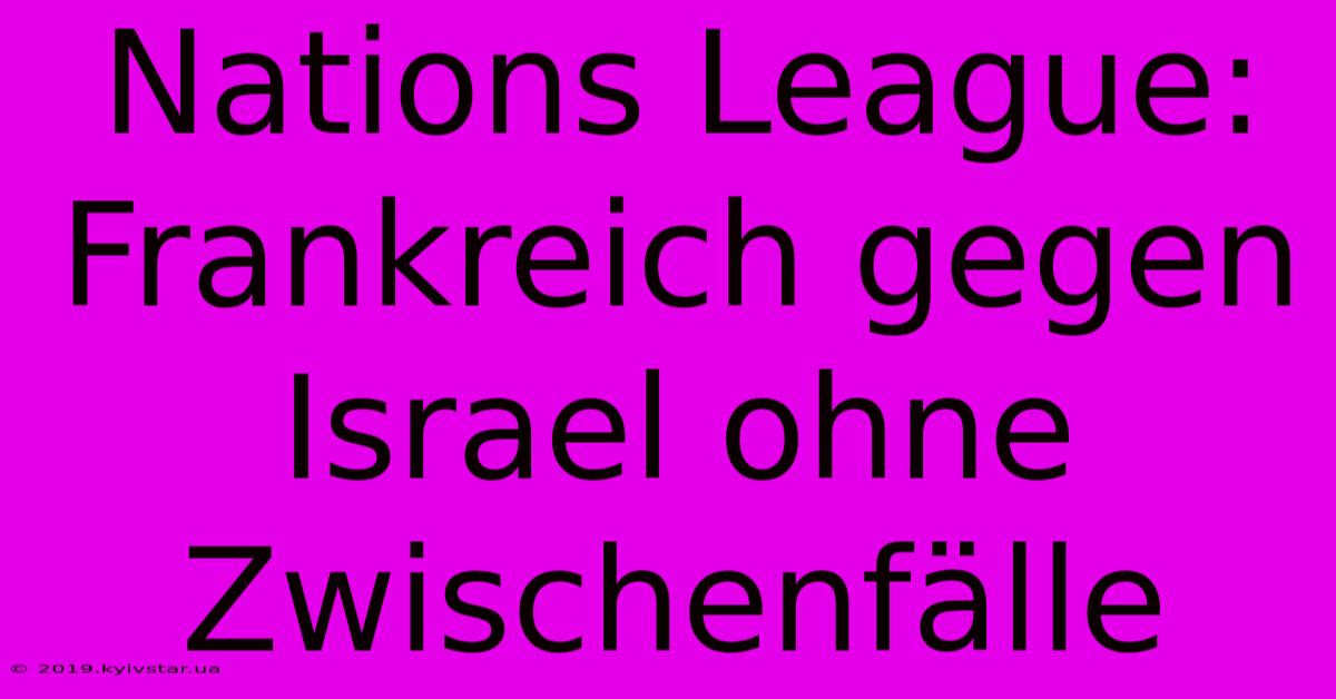 Nations League: Frankreich Gegen Israel Ohne Zwischenfälle