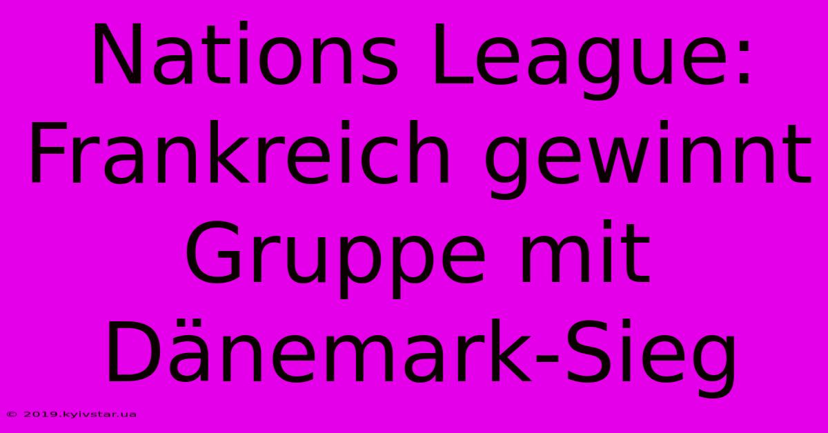 Nations League: Frankreich Gewinnt Gruppe Mit Dänemark-Sieg 