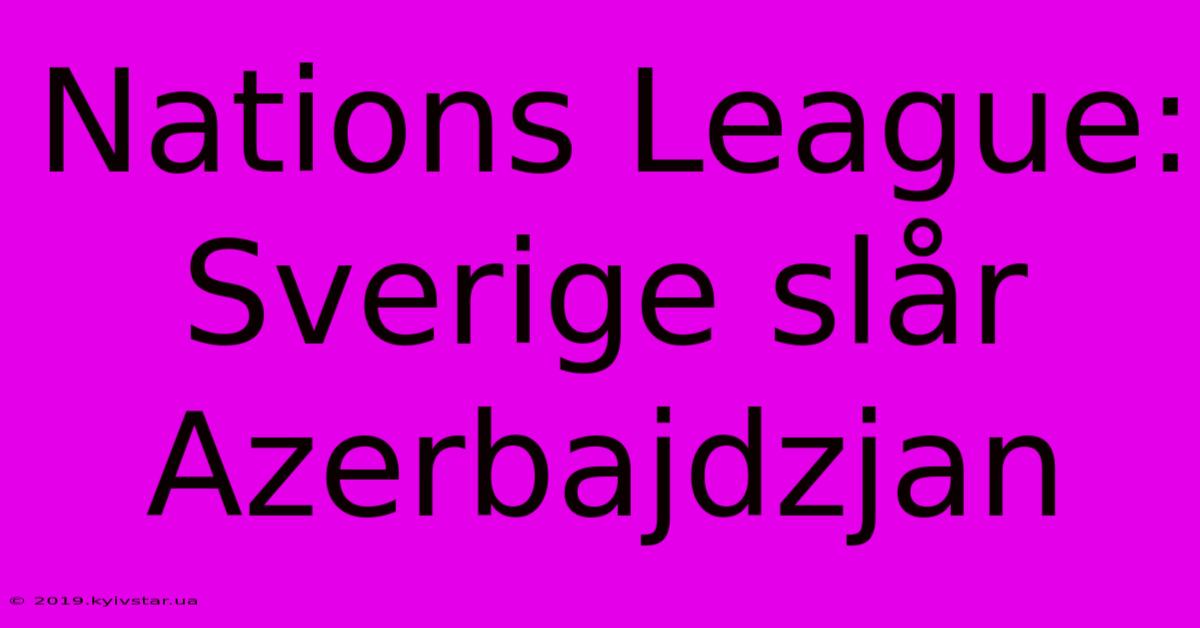 Nations League: Sverige Slår Azerbajdzjan