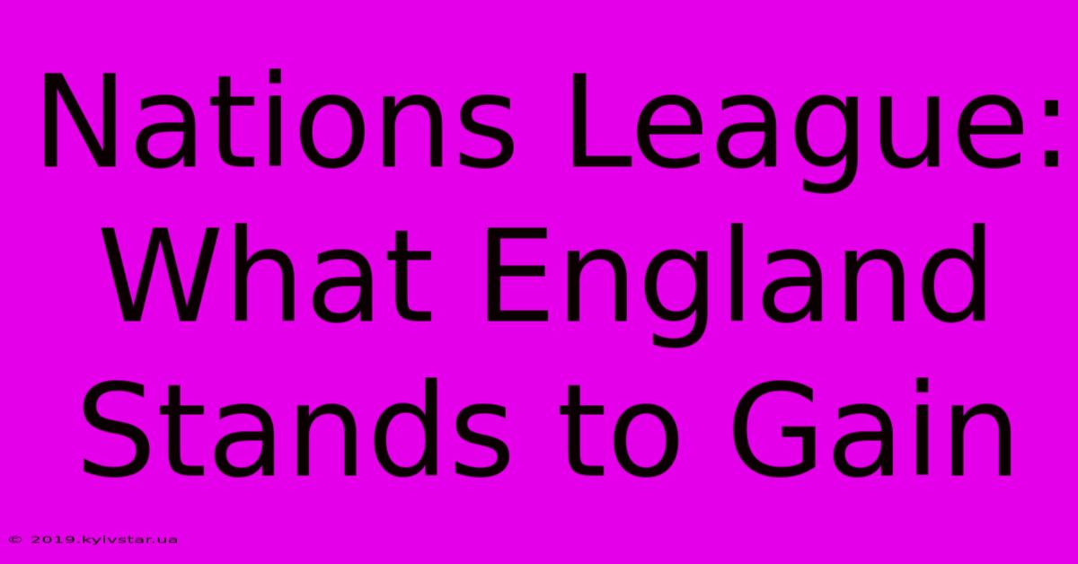 Nations League: What England Stands To Gain