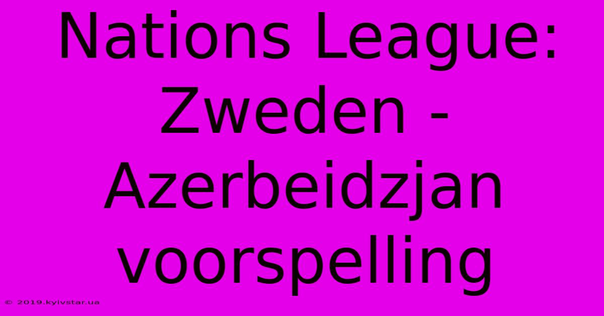 Nations League: Zweden - Azerbeidzjan Voorspelling