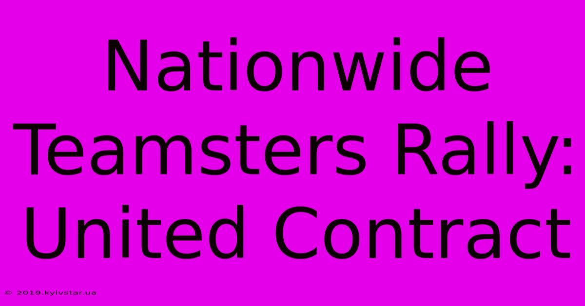 Nationwide Teamsters Rally: United Contract