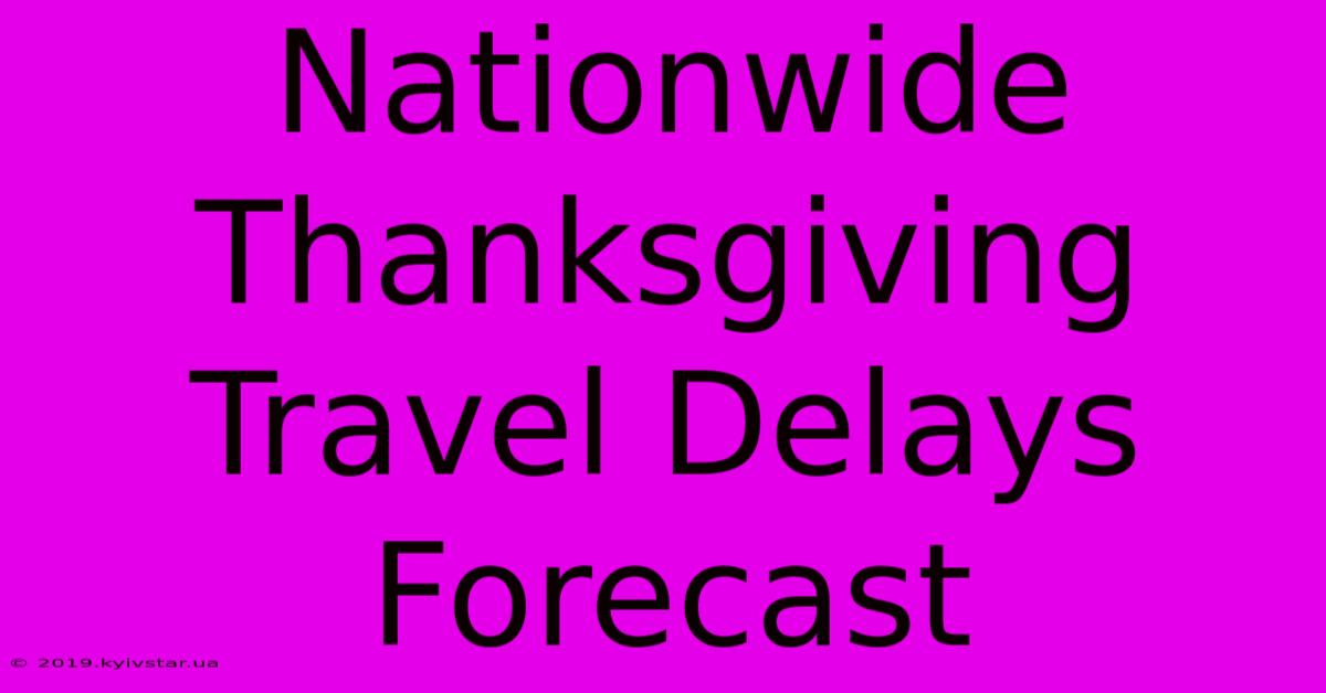 Nationwide Thanksgiving Travel Delays Forecast