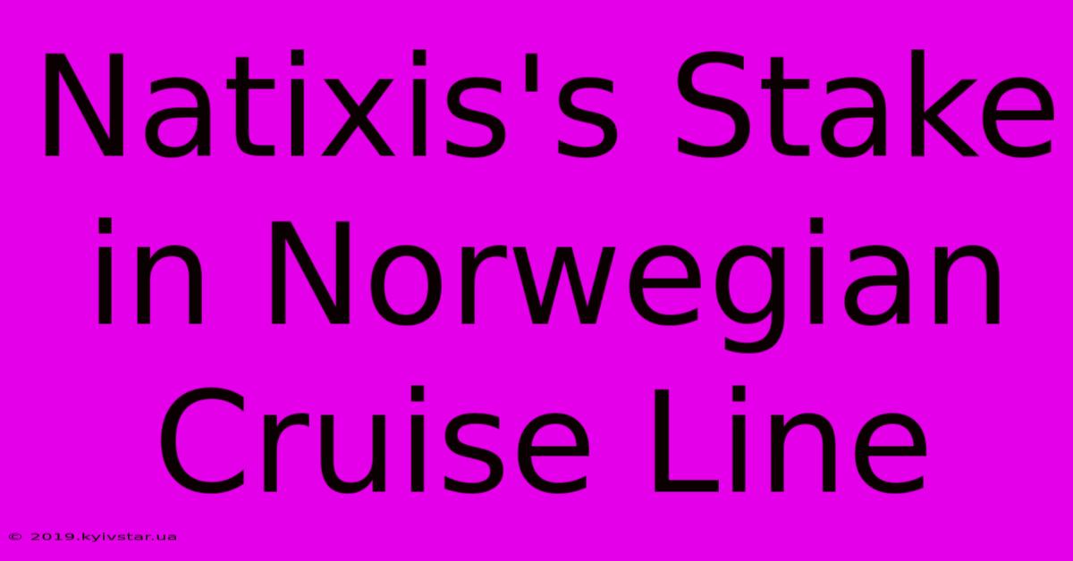 Natixis's Stake In Norwegian Cruise Line