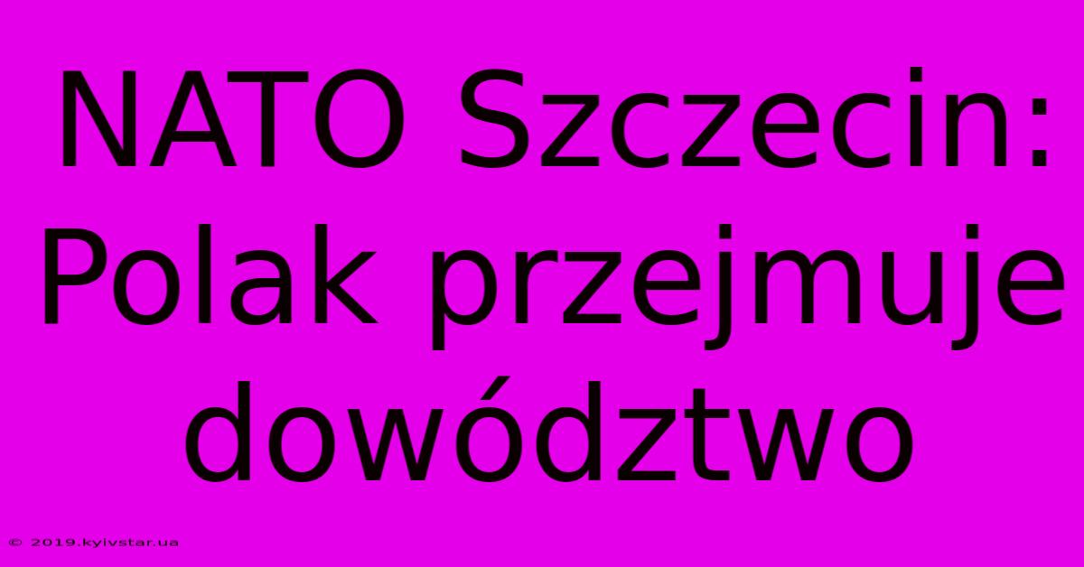 NATO Szczecin: Polak Przejmuje Dowództwo