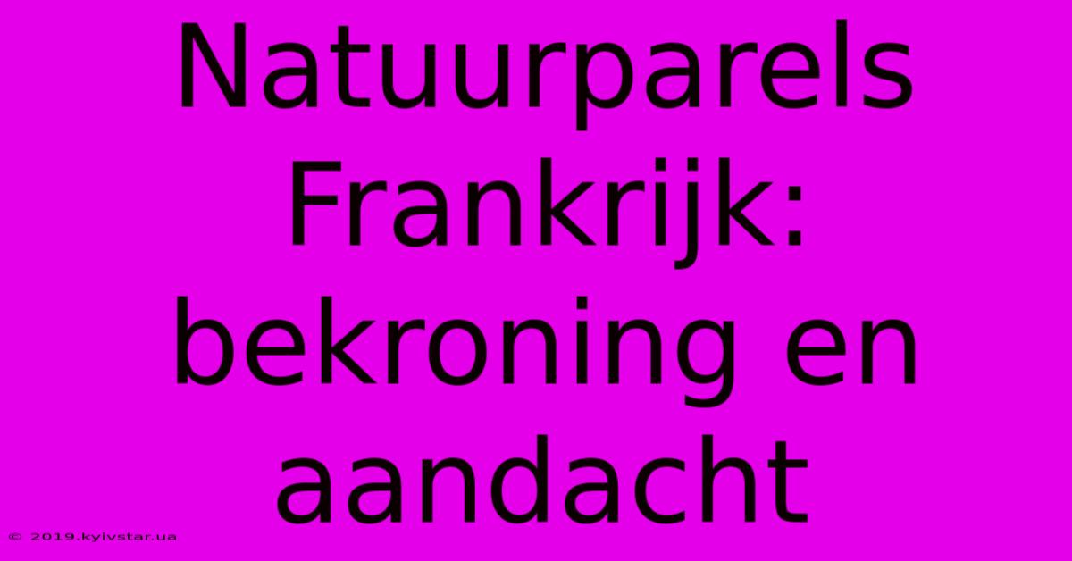 Natuurparels Frankrijk: Bekroning En Aandacht