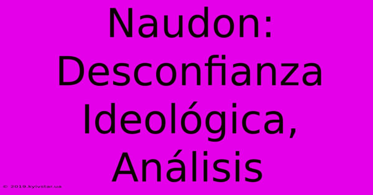 Naudon: Desconfianza Ideológica, Análisis