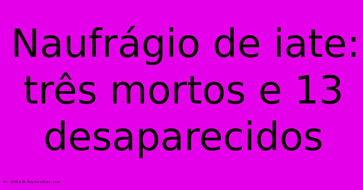 Naufrágio De Iate: Três Mortos E 13 Desaparecidos