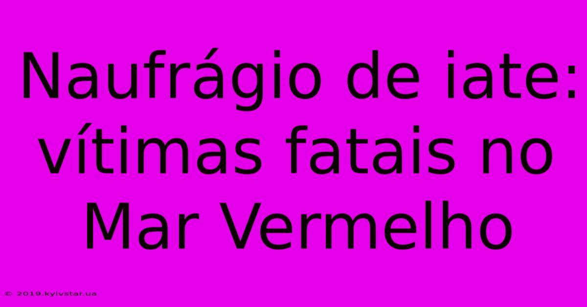 Naufrágio De Iate: Vítimas Fatais No Mar Vermelho