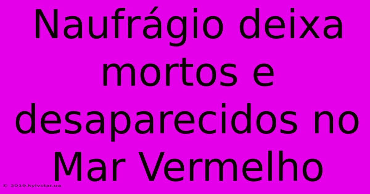 Naufrágio Deixa Mortos E Desaparecidos No Mar Vermelho