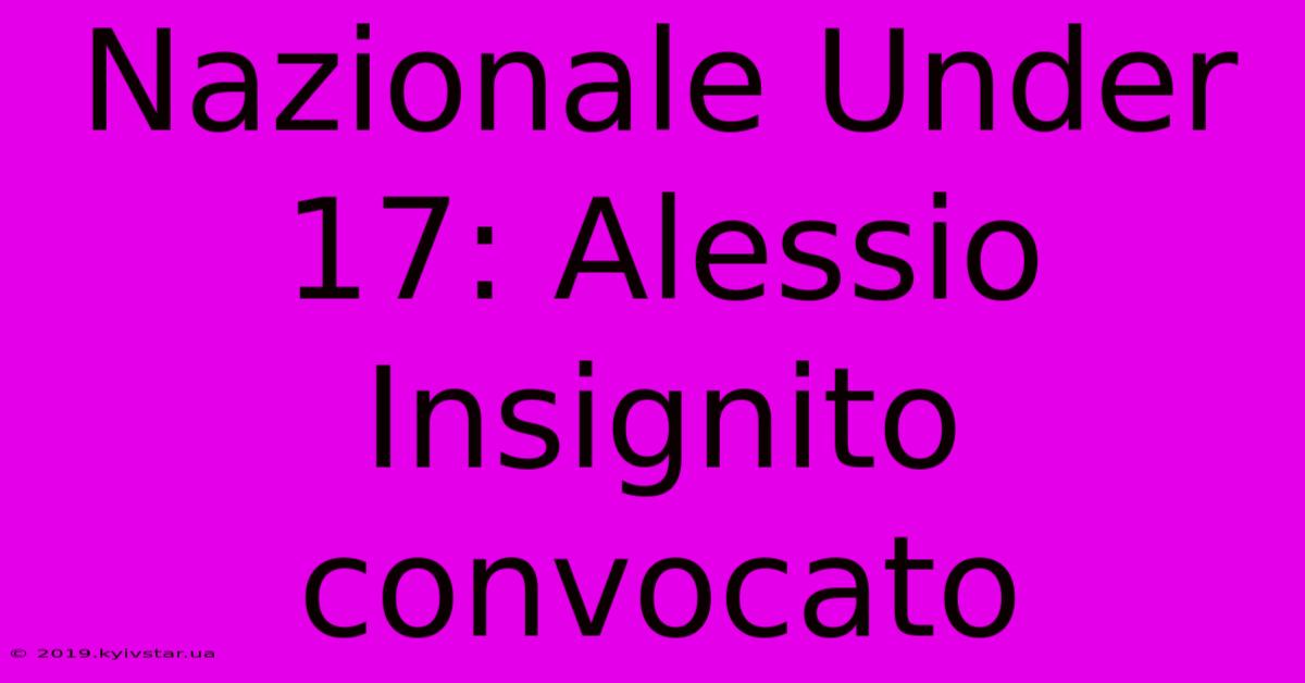 Nazionale Under 17: Alessio Insignito Convocato