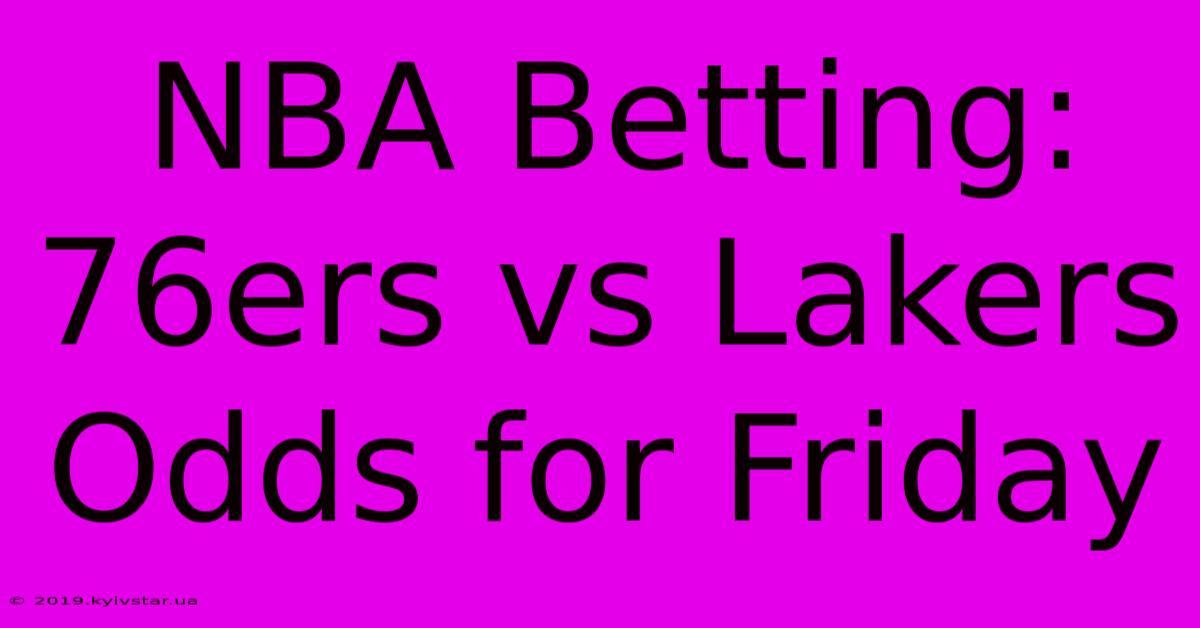 NBA Betting: 76ers Vs Lakers Odds For Friday 