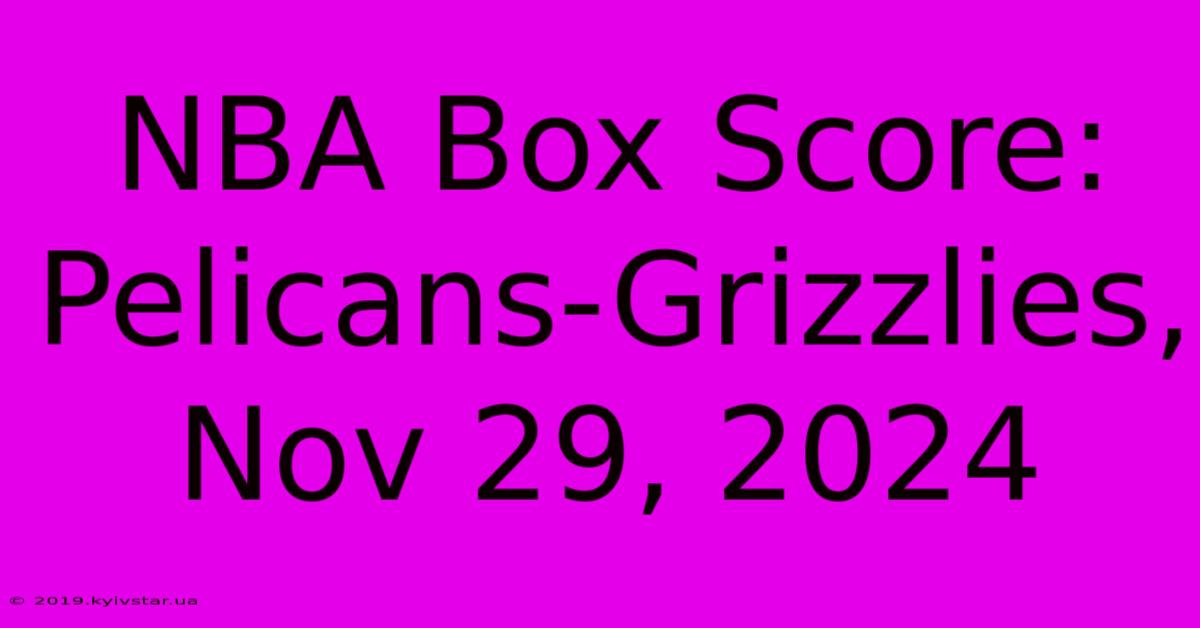 NBA Box Score: Pelicans-Grizzlies, Nov 29, 2024