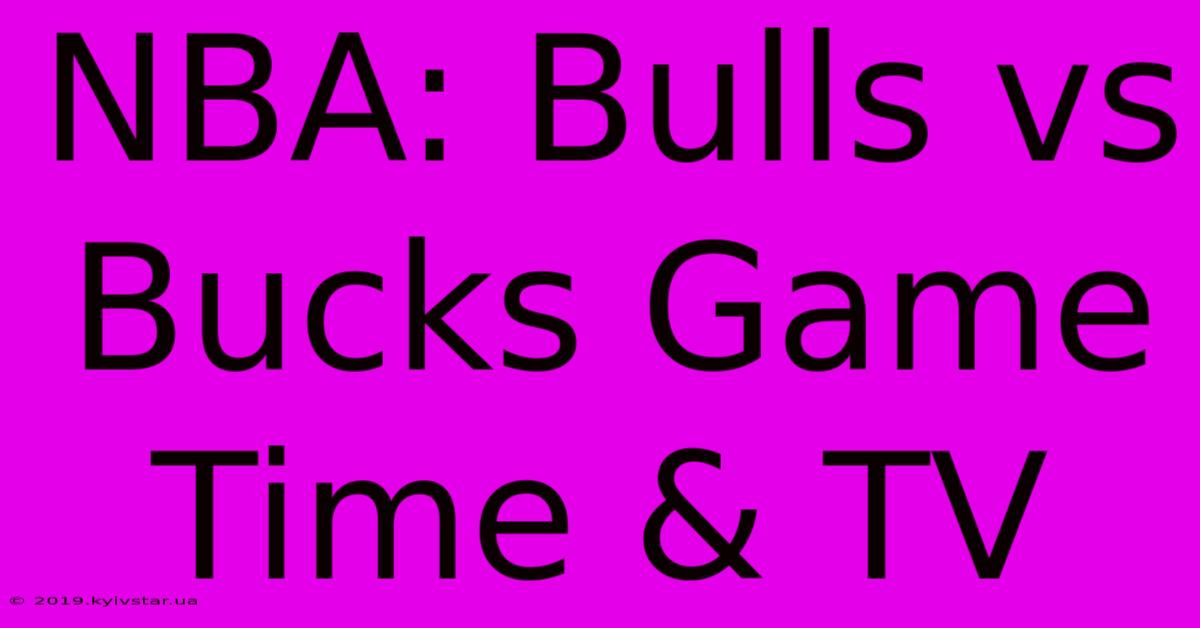 NBA: Bulls Vs Bucks Game Time & TV