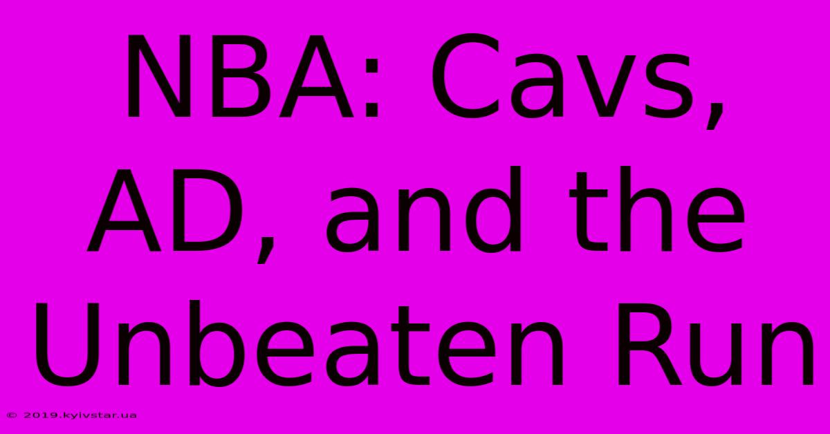 NBA: Cavs, AD, And The Unbeaten Run