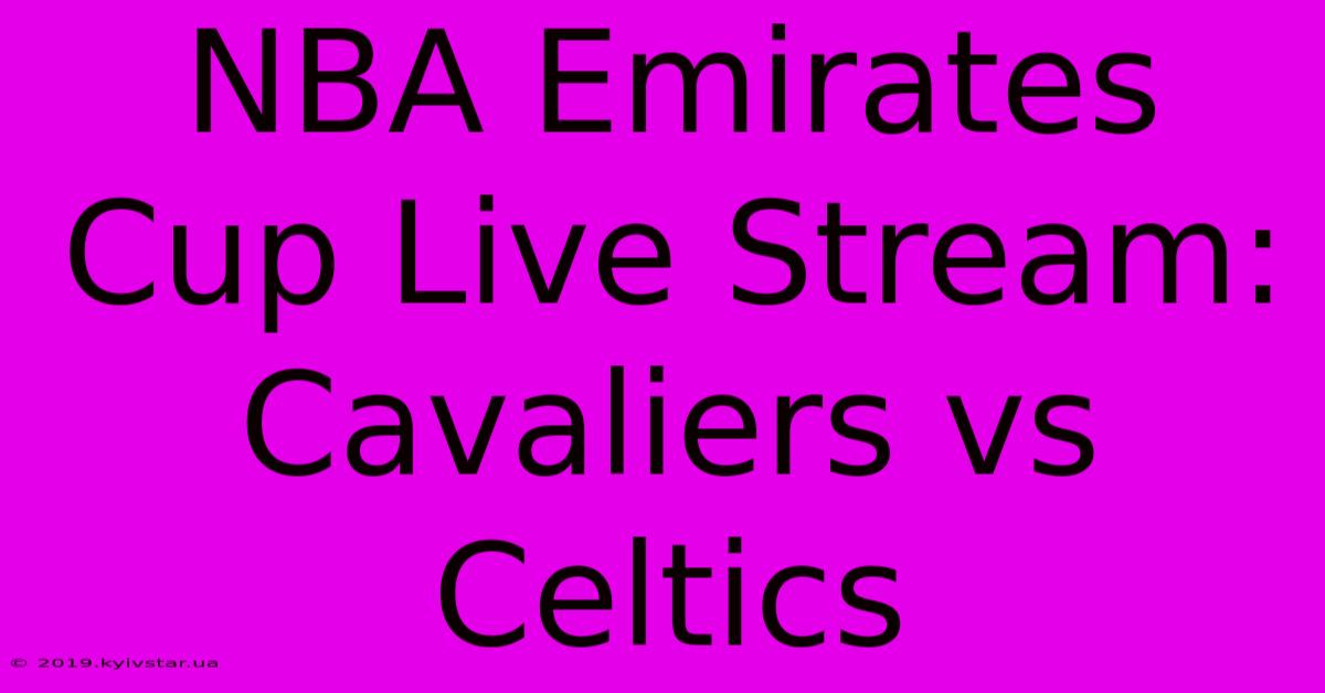 NBA Emirates Cup Live Stream: Cavaliers Vs Celtics