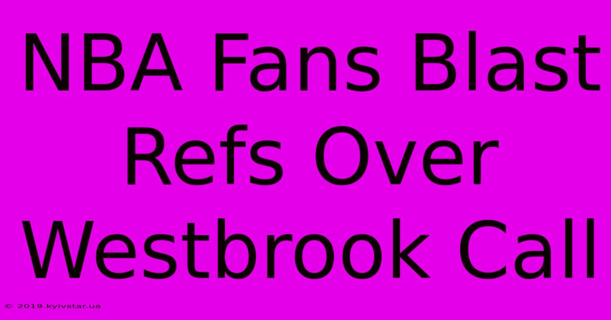 NBA Fans Blast Refs Over Westbrook Call