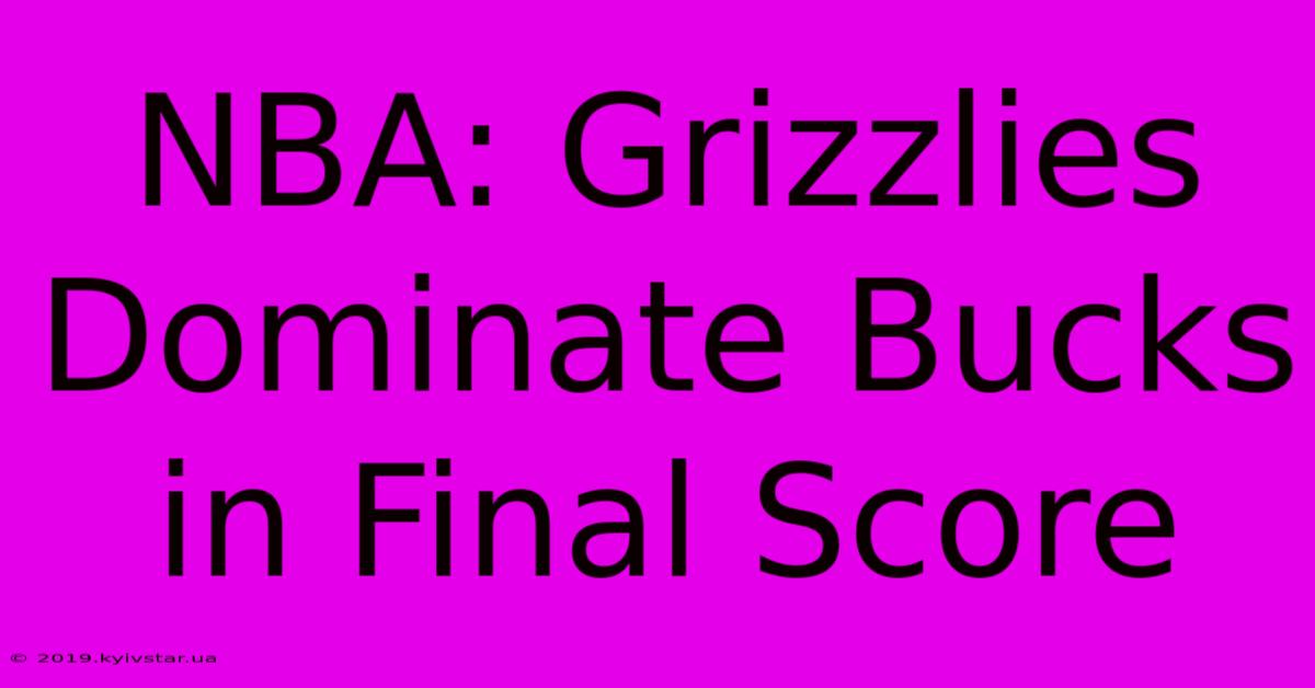 NBA: Grizzlies Dominate Bucks In Final Score