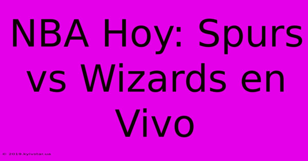 NBA Hoy: Spurs Vs Wizards En Vivo