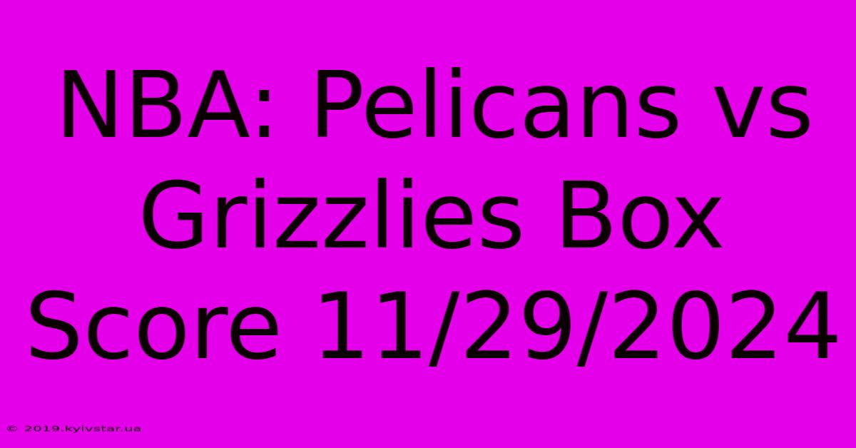 NBA: Pelicans Vs Grizzlies Box Score 11/29/2024