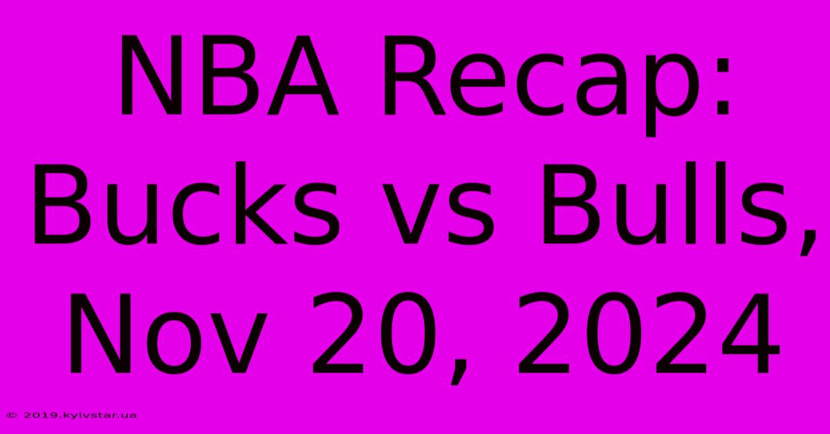 NBA Recap: Bucks Vs Bulls, Nov 20, 2024