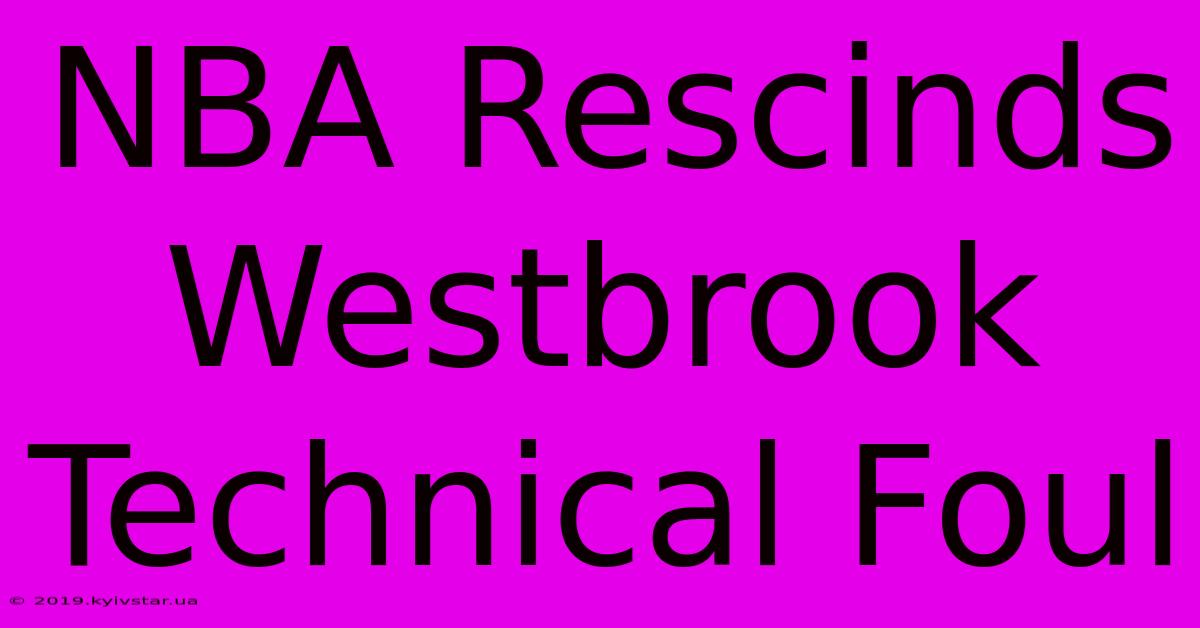 NBA Rescinds Westbrook Technical Foul