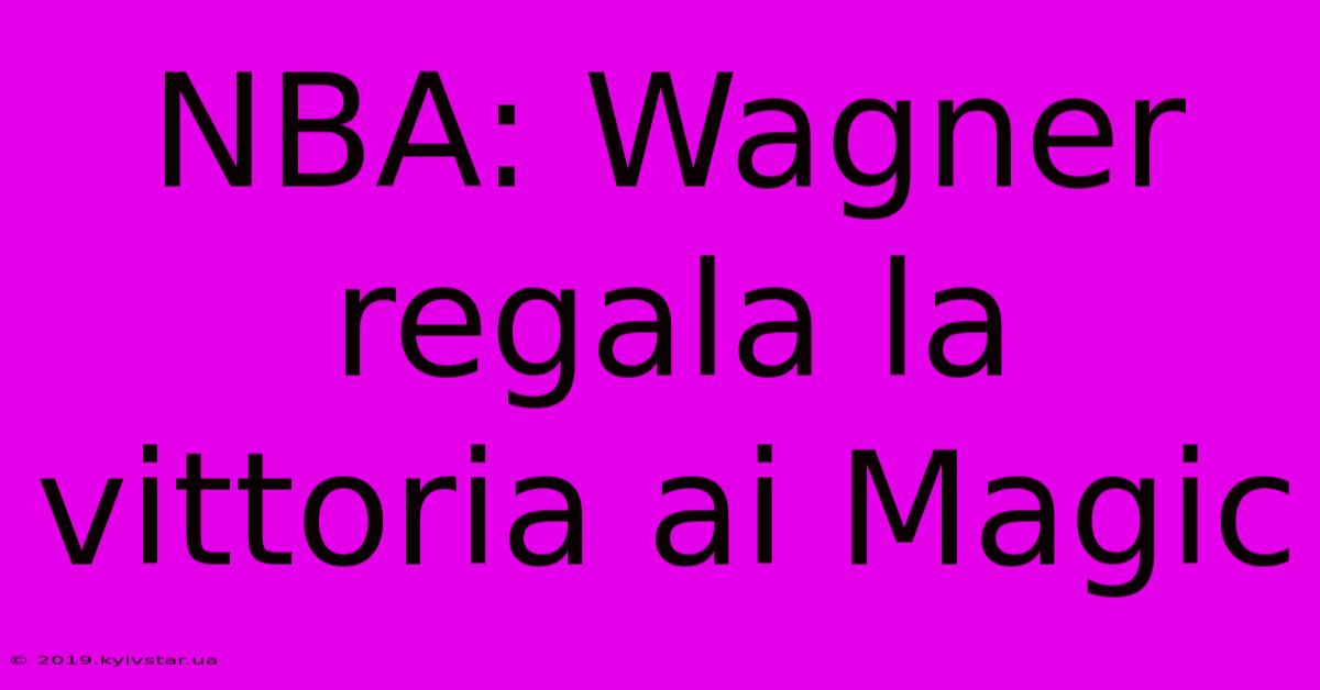 NBA: Wagner Regala La Vittoria Ai Magic