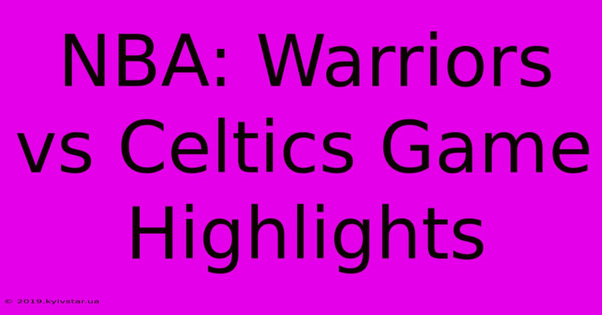 NBA: Warriors Vs Celtics Game Highlights