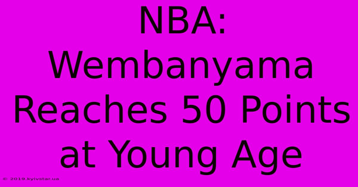 NBA: Wembanyama Reaches 50 Points At Young Age