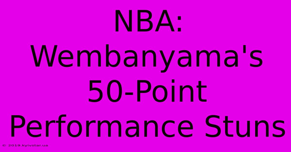 NBA: Wembanyama's 50-Point Performance Stuns 