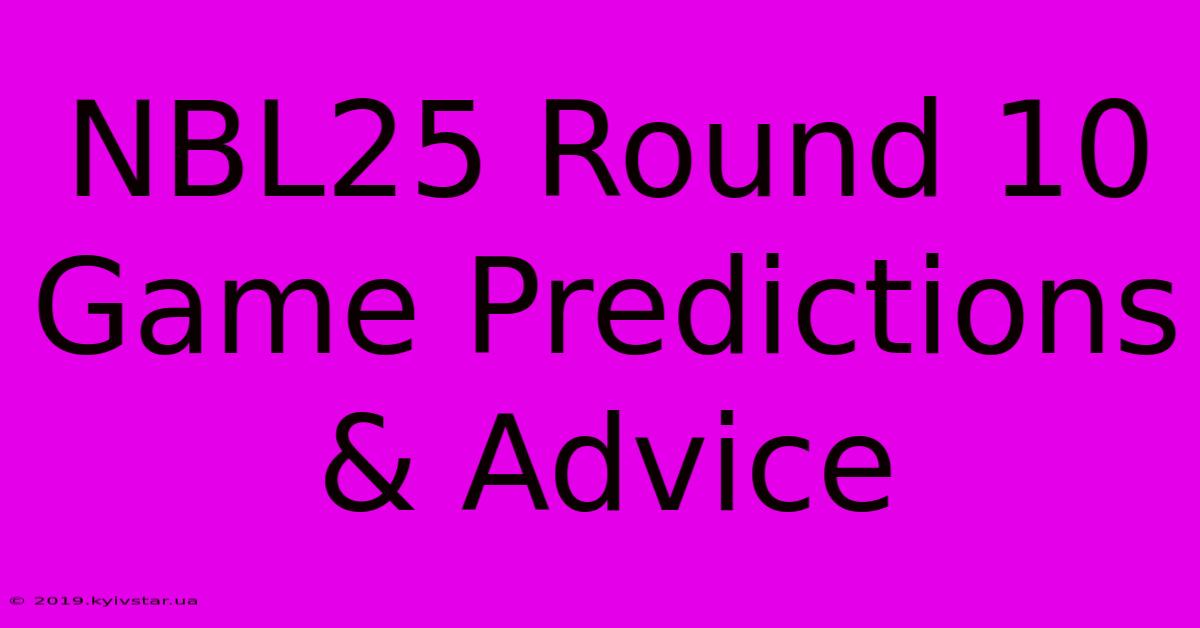 NBL25 Round 10 Game Predictions & Advice