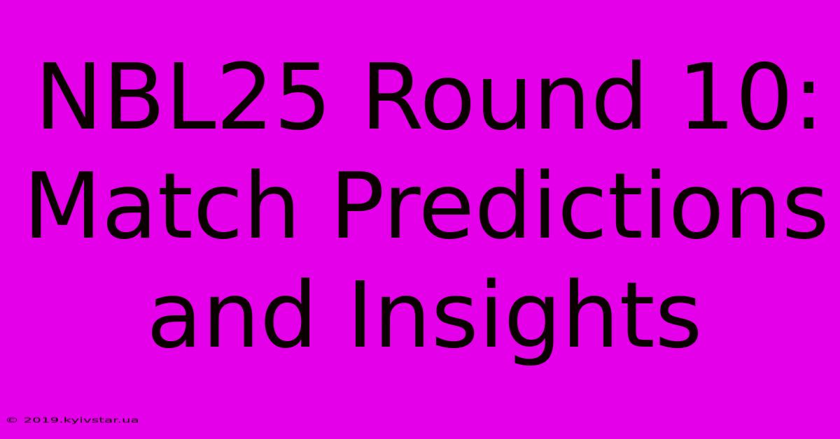 NBL25 Round 10: Match Predictions And Insights