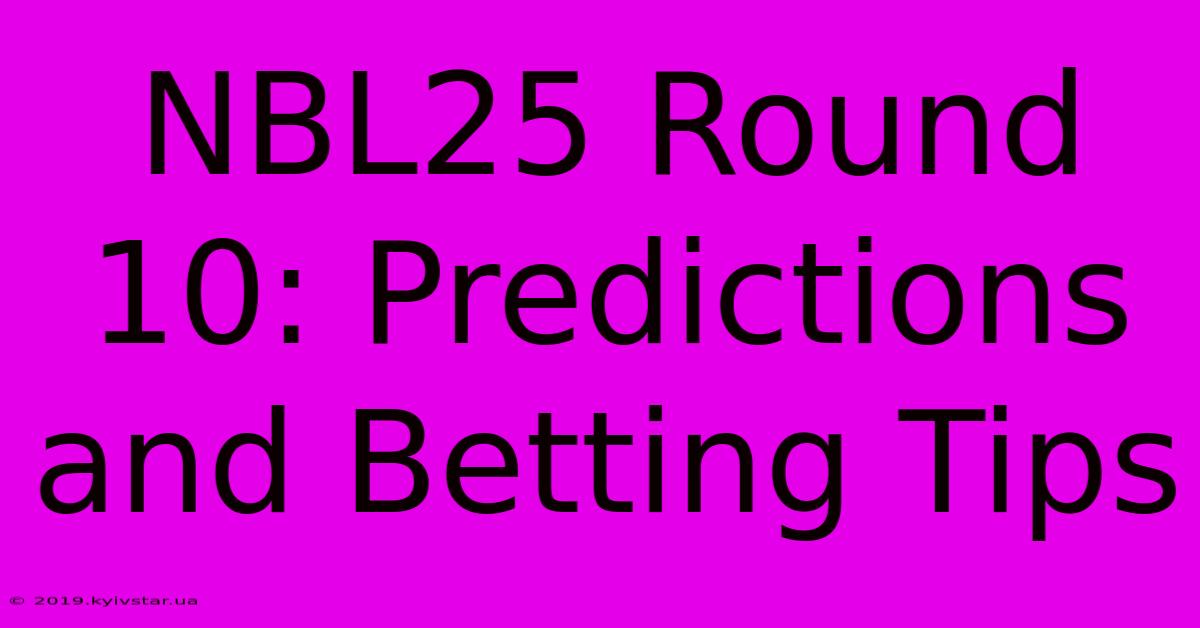 NBL25 Round 10: Predictions And Betting Tips