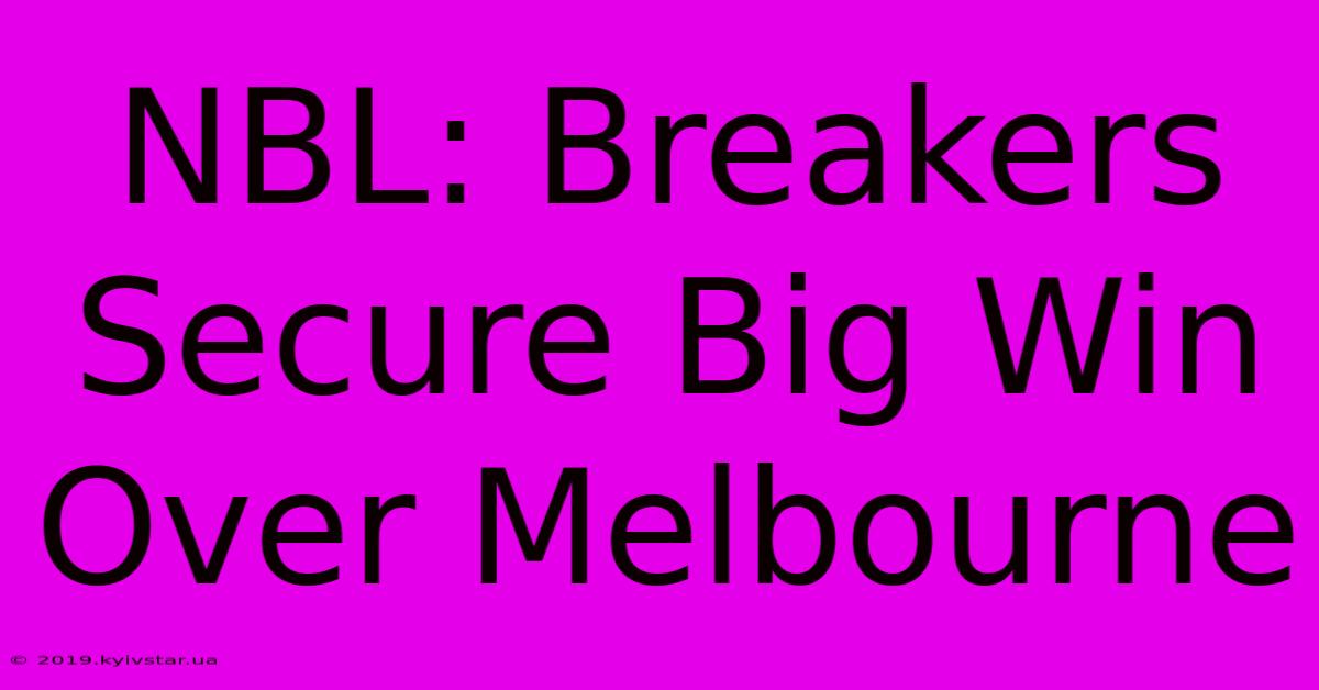 NBL: Breakers Secure Big Win Over Melbourne