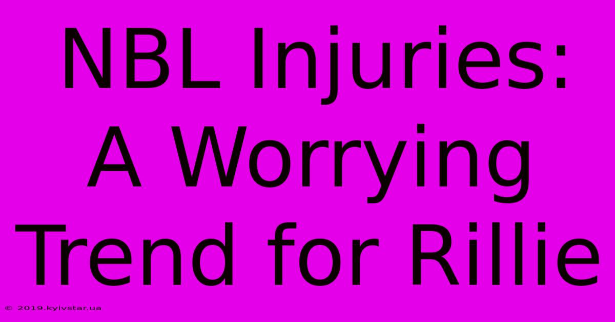 NBL Injuries: A Worrying Trend For Rillie