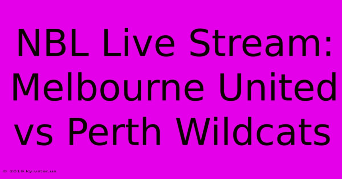 NBL Live Stream: Melbourne United Vs Perth Wildcats 