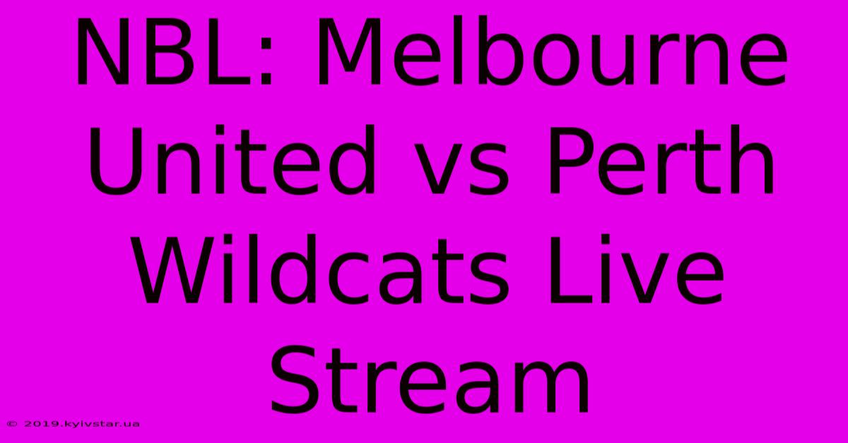 NBL: Melbourne United Vs Perth Wildcats Live Stream